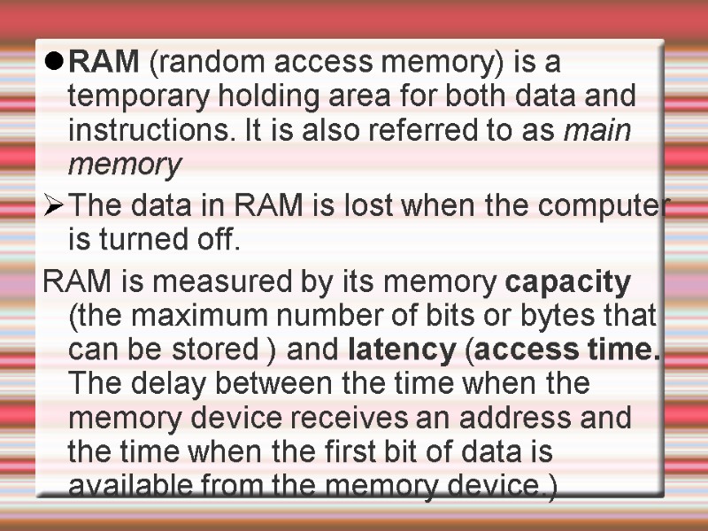 RAM (random access memory) is a temporary holding area for both data and instructions.